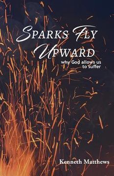 portada Sparks Fly Upward: Why God Allows Us to Suffer (en Inglés)