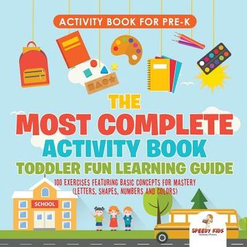 portada Activity Book for Prek. The Most Complete Activity Book Toddler fun Learning Guide 100 Exercises Featuring Basic Concepts for Mastery (Letters, Shapes, Numbers and Colors) (en Inglés)