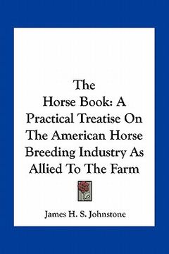 portada the horse book: a practical treatise on the american horse breeding industry as allied to the farm (en Inglés)