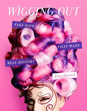 portada Wigging Out: Fake Hair That Made Real History 