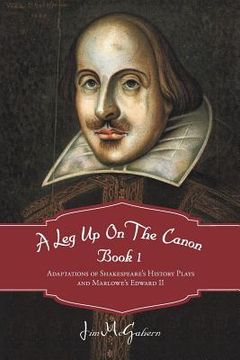 portada a leg up on the canon, book 1: adaptations of shakespeare's history plays and marlowe's edward ii (en Inglés)