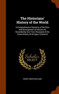portada The Historians' History of the World: A Comprehensive Narrative of the Rise and Development of Nations As Recorded by Over Two Thousand of the Great W (in English)