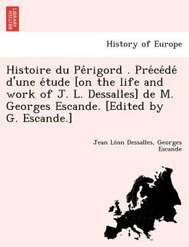 portada Histoire Du Pe Rigord . Pre Ce de D'Une E Tude [On the Life and Work of J. L. Dessalles] de M. Georges Escande. [Edited by G. Escande.] (en Francés)