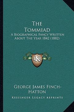portada the tommiad: a biographical fancy written about the year 1842 (1882) (en Inglés)