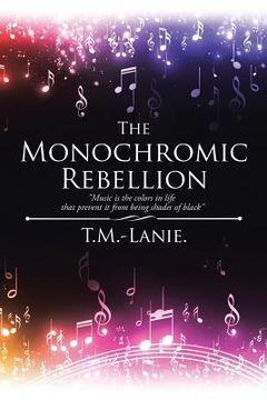 portada The Monochromic Rebellion: Music is the colors in life that prevent it from being shades of black (en Inglés)