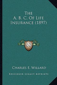portada the a. b. c. of life insurance (1897) (en Inglés)