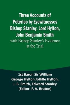 portada Three Accounts of Peterloo by Eyewitnesses Bishop Stanley, Lord Hylton, John Benjamin Smith; with Bishop Stanley's Evidence at the Trial (en Inglés)