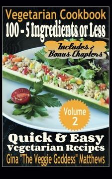portada Vegetarian Cookbook: 100 - 5 Ingredients or Less, Quick & Easy Vegetarian Recipes (Volume 2): Vegetarian Cookbook
