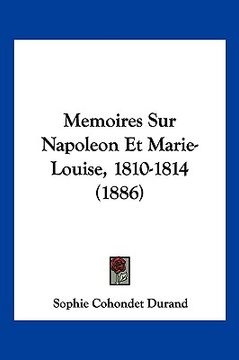 portada Memoires Sur Napoleon Et Marie-Louise, 1810-1814 (1886) (en Francés)