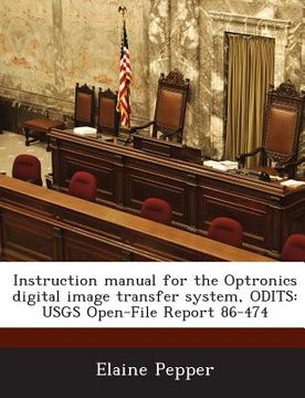 portada Instruction Manual for the Optronics Digital Image Transfer System, Odits: Usgs Open-File Report 86-474 (en Inglés)