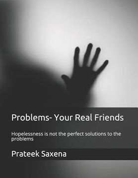 portada Problems- Your Real Friends: Hopelessness Is Not the Perfect Solutions to the Problems (en Inglés)