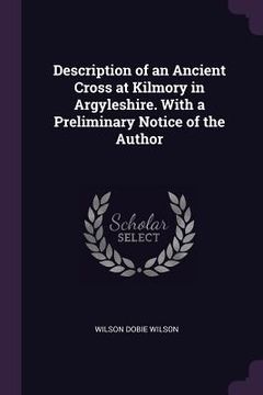 portada Description of an Ancient Cross at Kilmory in Argyleshire. With a Preliminary Notice of the Author