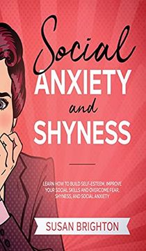 portada Social Anxiety and Shyness: Learn how to Build Self- Esteem, Improve Your Social Skills and Overcome Fear, Shyness, and Social Anxiety (en Inglés)