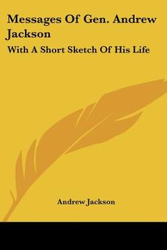 portada messages of gen. andrew jackson: with a short sketch of his life (en Inglés)