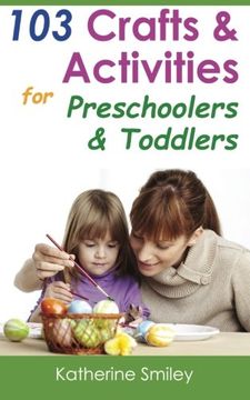 portada 103 Crafts & Activities for Preschoolers & Toddlers: Year Round Fun & Educational Projects You & Your Kids Can Do Together At Home