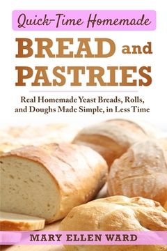 portada Quick-Time Homemade Bread and Pastries: Real Homemade Yeast Breads, Rolls, and Doughs Made Simple, in Less Time