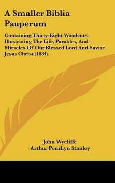 portada a smaller biblia pauperum: containing thirty-eight woodcuts illustrating the life, parables, and miracles of our blessed lord and savior jesus ch (in English)