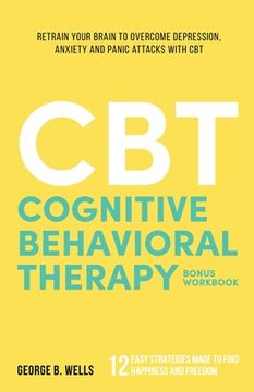 portada Cognitive Behavioral Therapy: Retrain your brain to overcome depression, anxiety and panic attacks with CBT (en Inglés)