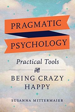 portada Pragmatic Psychology: Practical Tools for Being Crazy Happy (en Inglés)