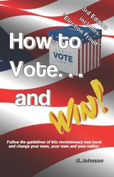 portada HOW TO VOTE...and Win!: Follow the guidelines of this revolutionary new book and change your town, your state and your nation. (en Inglés)