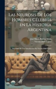portada Las Neurosis de los Hombres Célebres en la Historia Argentina; Precedido de una Introducción por Vicente Fidel López (in Spanish)
