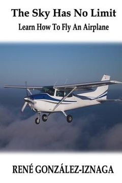 portada The Sky Has No Limit: Learn How To Fly An Airplane (in English)