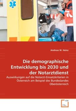 portada Die demographische Entwicklung bis 2030 und der Notarztdienst: Auswirkungen auf die Notarzt-Einsatzkriterien in Österreich am Beispiel des Bundeslandes Oberösterreich