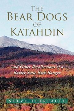 portada The Bear Dogs of Katahdin: And Other Recollections of a Baxter State Park Ranger (in English)