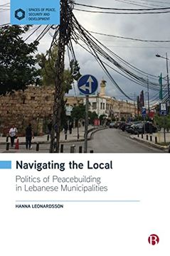 portada Navigating the Local: Politics of Peacebuilding in Lebanese Municipalities (Spaces of Peace, Security and Development) (in English)