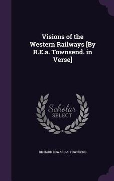 portada Visions of the Western Railways [By R.E.a. Townsend. in Verse]