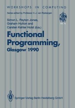 portada functional programming, glasgow 1990: proceedings of the 1990 glasgow workshop on functional programming, 13-15 august 1990, ullapool, scotland (en Inglés)