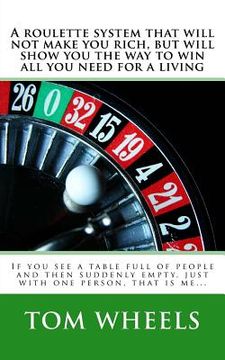 portada A roulette system that will not make you rich, but will show you the way to win all you need for a living: If you see a table full of people and then (in English)