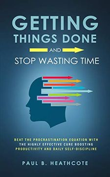 portada Getting Things Done and Stop Wasting Time: Beat the Procrastination Equation With the Highly Effective Cure Boosting Productivity and Daily Self-Discipline (en Inglés)