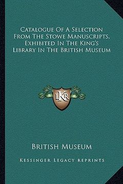 portada catalogue of a selection from the stowe manuscripts, exhibited in the king's library in the british museum (in English)