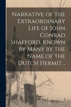portada Narrative of the Extraordinary Life of John Conrad Shafford, Known by Many by the Name of the Dutch Hermit .. (in English)