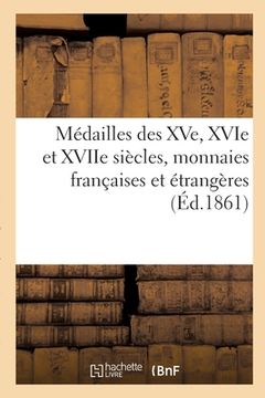 portada Médailles Des Xve, Xvie Et Xviie Siècles, Monnaies Françaises Et Étrangères (in French)