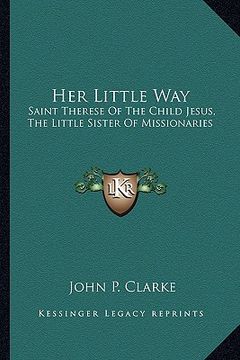 portada her little way: saint therese of the child jesus, the little sister of missionaries (en Inglés)