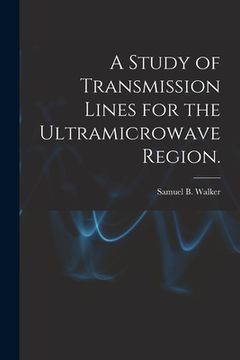 portada A Study of Transmission Lines for the Ultramicrowave Region. (en Inglés)