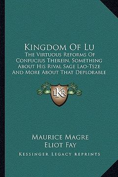 portada kingdom of lu: the virtuous reforms of confucius therein, something about his rival sage lao-tsze and more about that deplorable vaga (en Inglés)