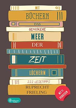 portada Mit Büchern das Gefrorene Meer der Zeit Löchern: 222 Lesetipps Abseits des Mainstreams für Bücherwürmer und Leseratten (in German)