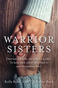 portada Warrior Sisters: One was a drunk, the other a junkie. To help each other, they had to save themselves first (in English)