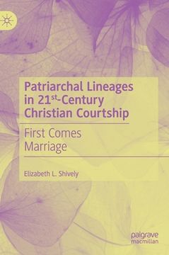 portada Patriarchal Lineages in 21st-Century Christian Courtship: First Comes Marriage (en Inglés)