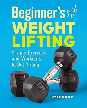 portada Beginner's Guide to Weight Lifting: Simple Exercises and Workouts to get Strong (en Inglés)