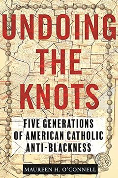 portada Undoing the Knots: Five Generations of American Catholic Anti-Blackness (en Inglés)