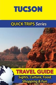 portada Tucson Travel Guide (Quick Trips Series): Sights, Culture, Food, Shopping & Fun (en Inglés)
