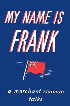 portada My Name is Frank: A merchant seaman talks