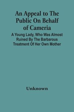 portada An Appeal To The Public On Behalf Of Cameria: A Young Lady, Who Was Almost Ruined By The Barbarous Treatment Of Her Own Mother (en Inglés)