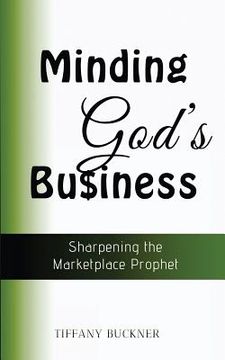 portada Minding God's Business: Sharpening the Marketplace Prophet (en Inglés)
