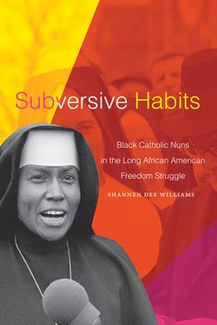 portada Subversive Habits: Black Catholic Nuns in the Long African American Freedom Struggle (en Inglés)