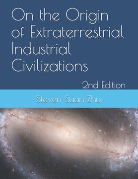 portada On the Origin of Extraterrestrial Industrial Civilizations, 2nd Edition: A Mathematical Resolution to the Fermi Paradox and Implication on the Sustain (en Inglés)